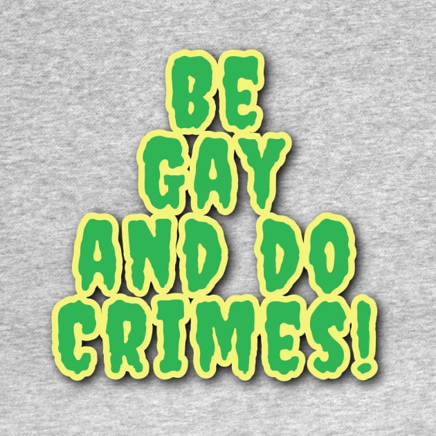 Be Gay And Do Crimes! by Elvira Khan